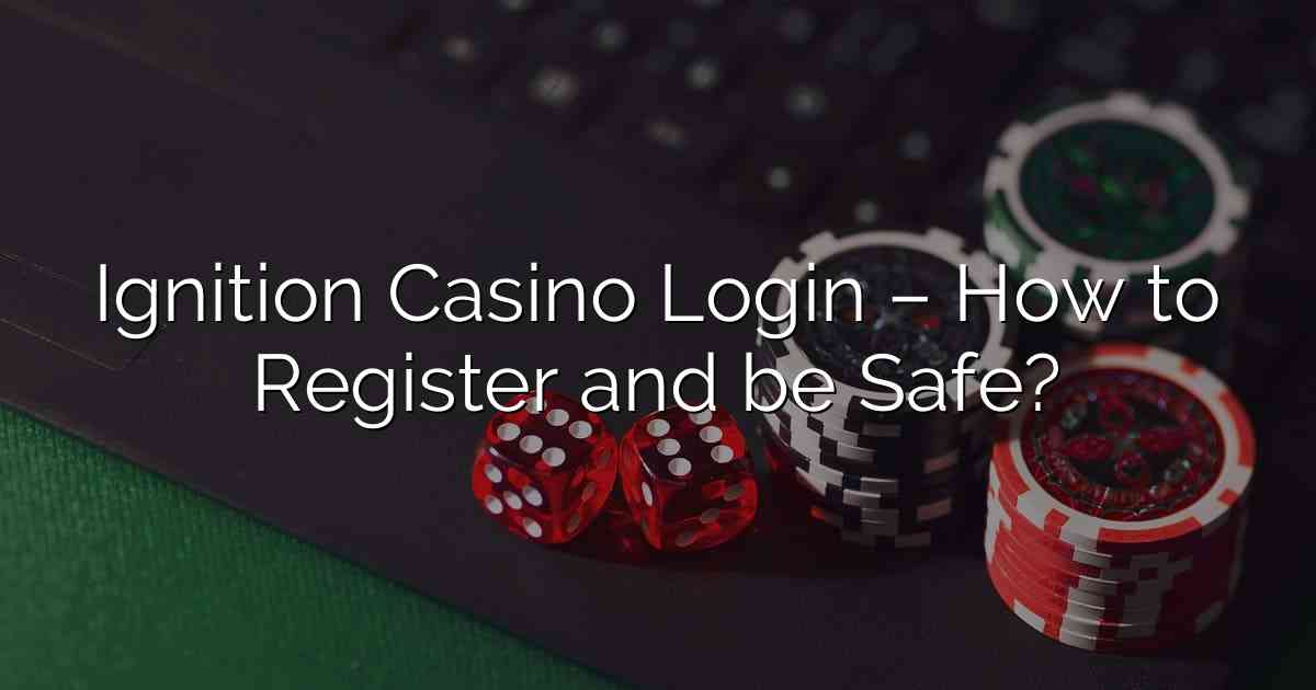 Ignition Casino Login – How to Register and be Safe?