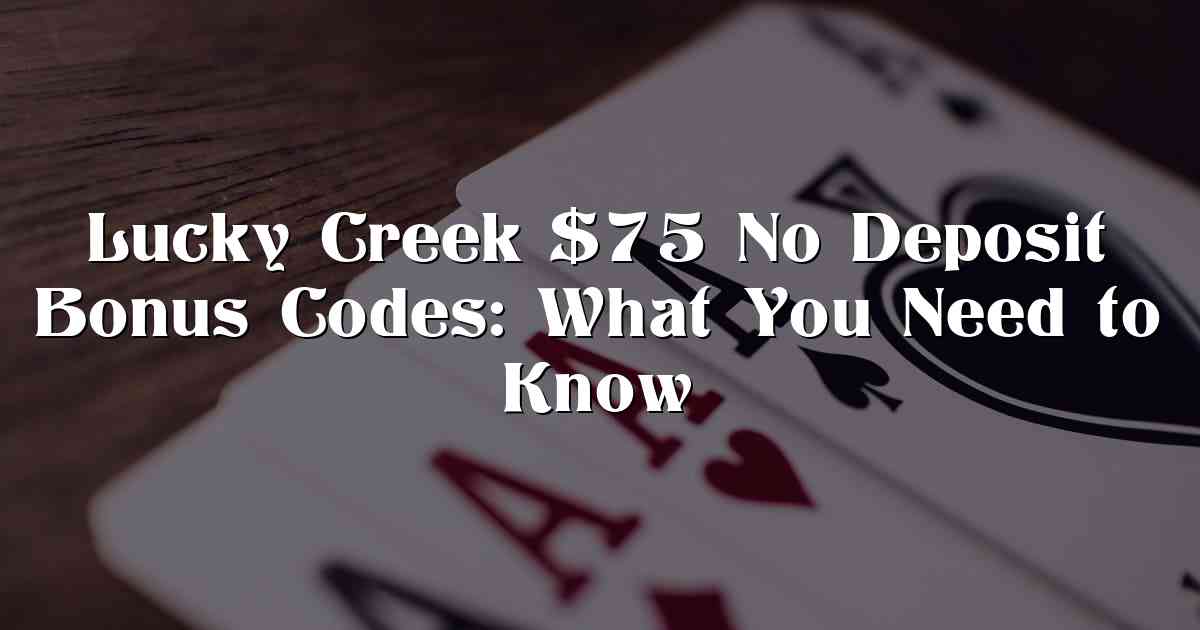 Lucky Creek $75 No Deposit Bonus Codes: What You Need to Know