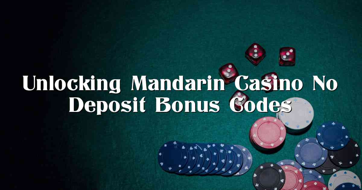 Unlocking Mandarin Casino No Deposit Bonus Codes