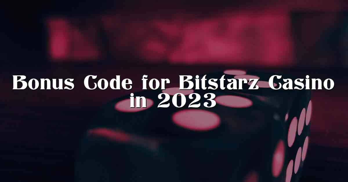Bonus Code for Bitstarz Casino in 2023