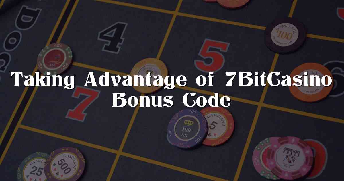 Taking Advantage of 7BitCasino Bonus Code