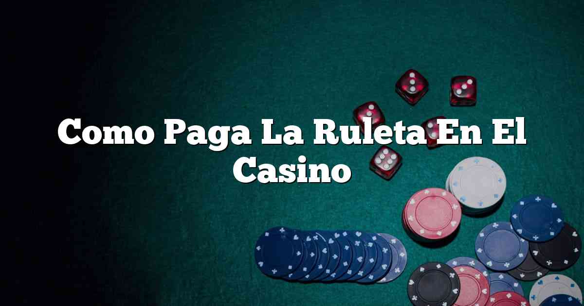 Como Paga La Ruleta En El Casino