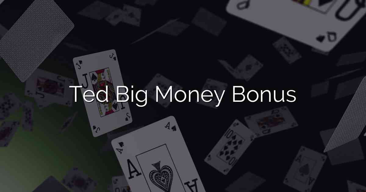 Ted Big Money Bonus